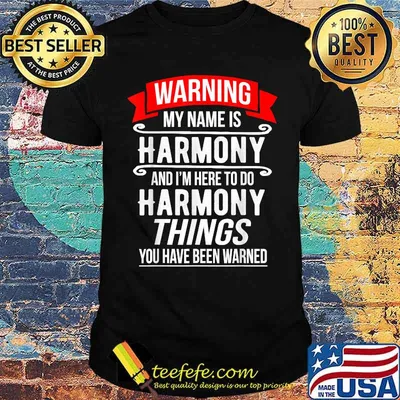 My Name Is Harmony and I'm Here To Do Harmony Things You Have Been Warner Shirt