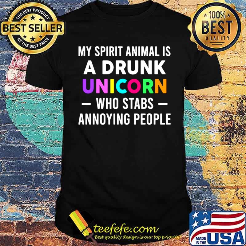 My Spirit Animal Is A Drunk Unicorn Who Stabs Annoying People Shirt
