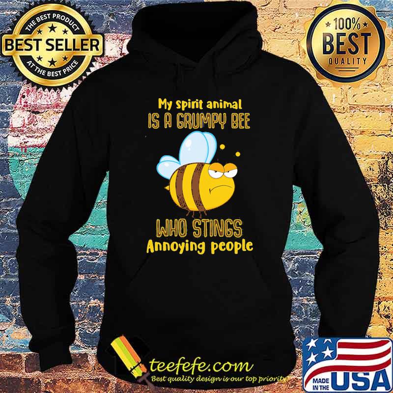My Spirit Animal Is A Grumpy Bee Who Stings Annoying People Shirt Hoodie My Spirit Animal Is A Grumpy Bee Who Stings Annoying People Shirt Hoodie