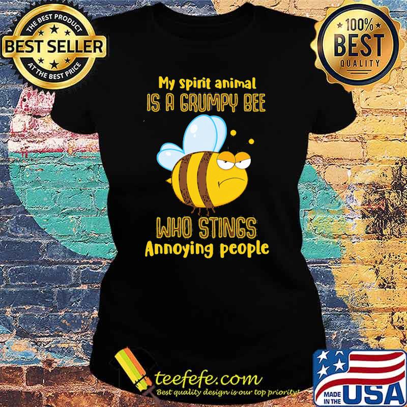 My Spirit Animal Is A Grumpy Bee Who Stings Annoying People Shirt Ladies tee My Spirit Animal Is A Grumpy Bee Who Stings Annoying People Shirt Ladies tee