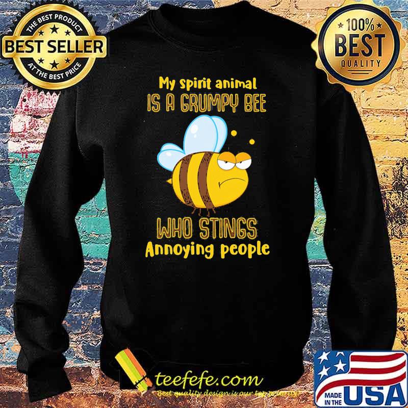 My Spirit Animal Is A Grumpy Bee Who Stings Annoying People Shirt Sweater My Spirit Animal Is A Grumpy Bee Who Stings Annoying People Shirt Sweater