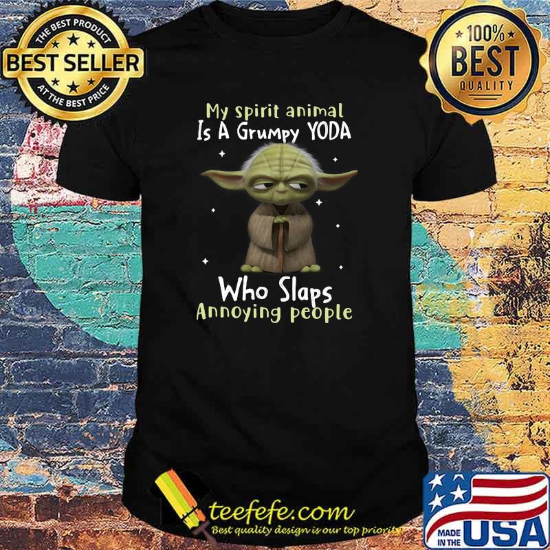 My Spirit Animal Is A Grumpy Yoda Who Slaps Annoying People Yoda Shirt