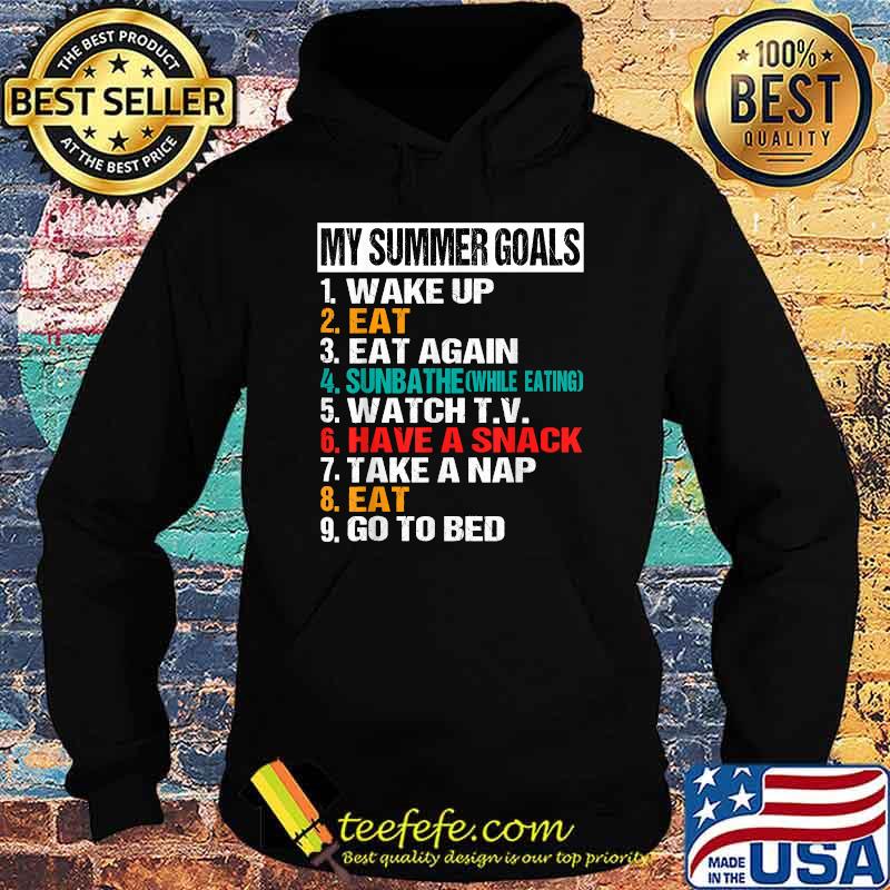My Summer Goals, Eat, Sunbathe, Watch TV, Have a Snack, Nap T-Shirt Hoodie My Summer Goals, Eat, Sunbathe, Watch TV, Have a Snack, Nap T-Shirt Hoodie