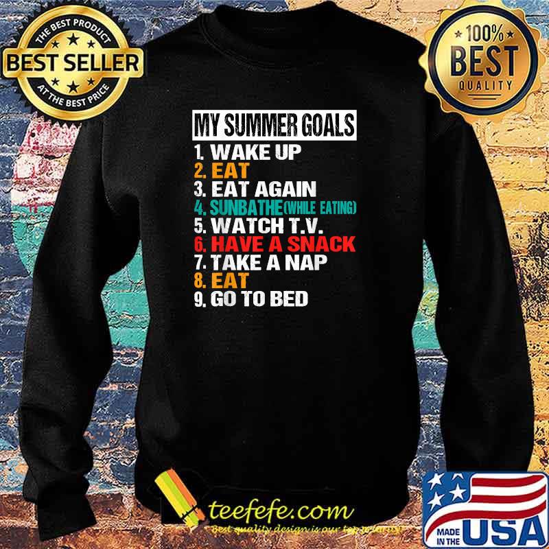 My Summer Goals, Eat, Sunbathe, Watch TV, Have a Snack, Nap T-Shirt Sweater My Summer Goals, Eat, Sunbathe, Watch TV, Have a Snack, Nap T-Shirt Sweater