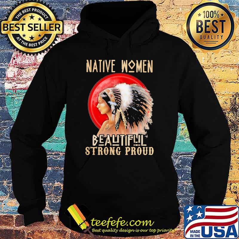 Native Women Because Strong Proud Blood Moon Shirt Hoodie Native Women Because Strong Proud Blood Moon Shirt Hoodie