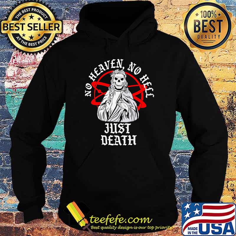 Neither Heaven Nor Hell Just Death Skull Shirt Hoodie Neither Heaven Nor Hell Just Death Skull Shirt Hoodie