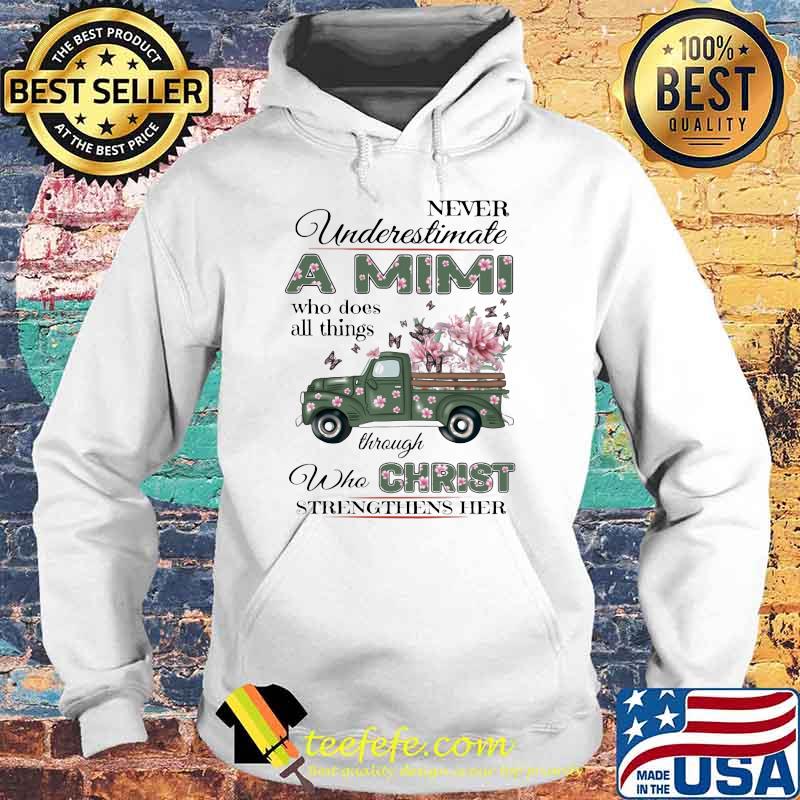 Never Underestimate A Mimi Who Does All Things Through Who Christ Strengthens her flower Hoodie Never Underestimate A Mimi Who Does All Things Through Who Christ Strengthens her flower Hoodie
