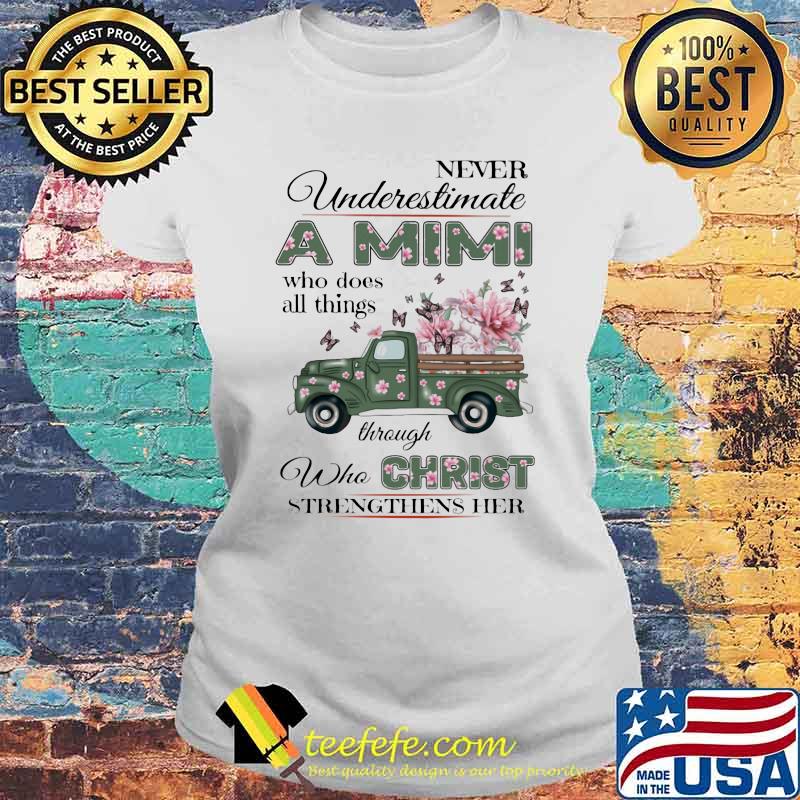 Never Underestimate A Mimi Who Does All Things Through Who Christ Strengthens her flower Laides tee Never Underestimate A Mimi Who Does All Things Through Who Christ Strengthens her flower Laides tee