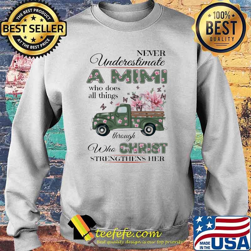 Never Underestimate A Mimi Who Does All Things Through Who Christ Strengthens her flower Sweater Never Underestimate A Mimi Who Does All Things Through Who Christ Strengthens her flower Sweater