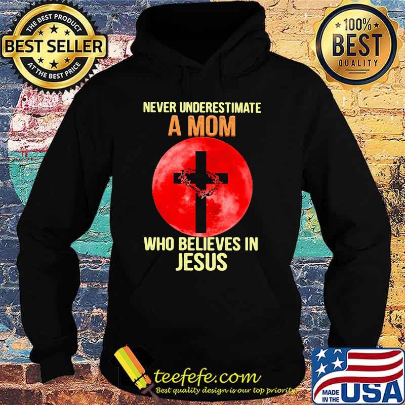 Never Underestimate A Mom Who Believes In Jesus Blood Moon Shirt Hoodie Never Underestimate A Mom Who Believes In Jesus Blood Moon Shirt Hoodie