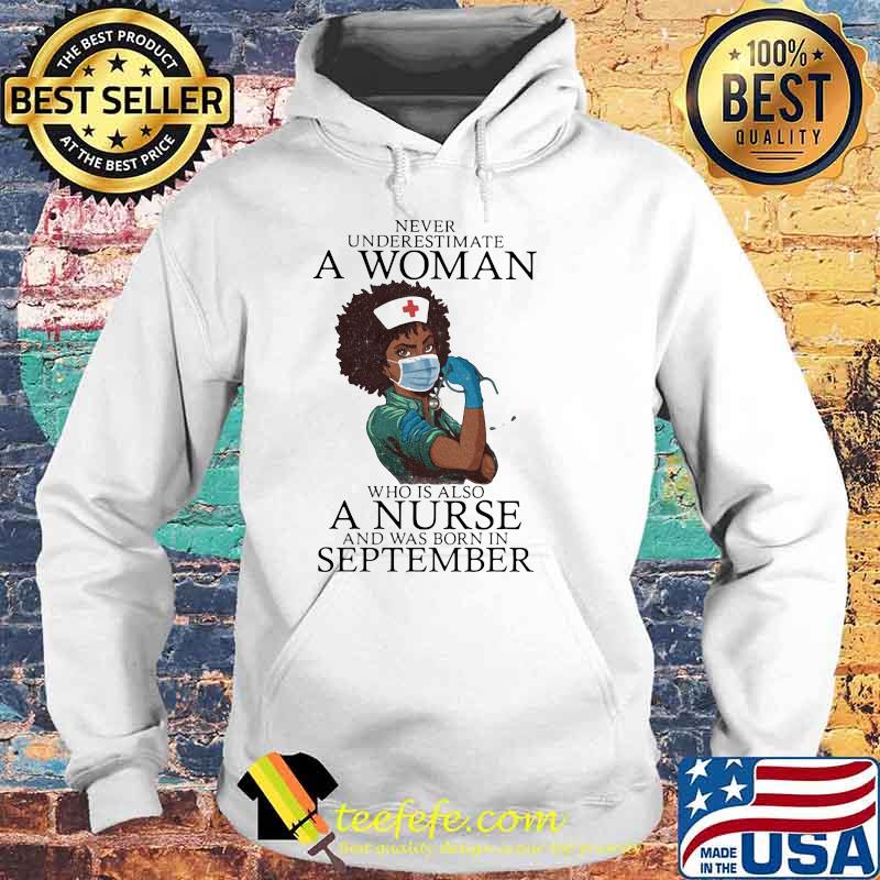 Never Underestimate A Woman Who Is Also A Nurse And Was Born In September Shirt Hoodie Never Underestimate A Woman Who Is Also A Nurse And Was Born In September Shirt Hoodie