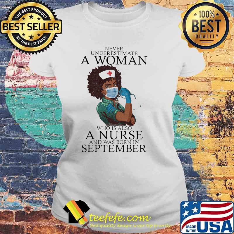 Never Underestimate A Woman Who Is Also A Nurse And Was Born In September Shirt Laides tee Never Underestimate A Woman Who Is Also A Nurse And Was Born In September Shirt Laides tee