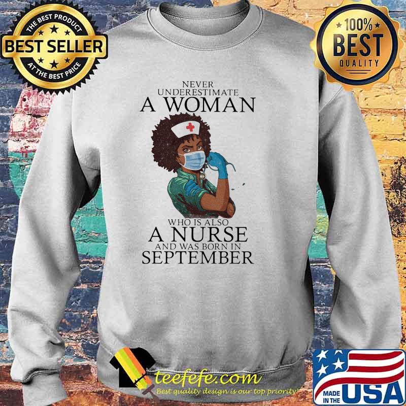 Never Underestimate A Woman Who Is Also A Nurse And Was Born In September Shirt Sweater Never Underestimate A Woman Who Is Also A Nurse And Was Born In September Shirt Sweater
