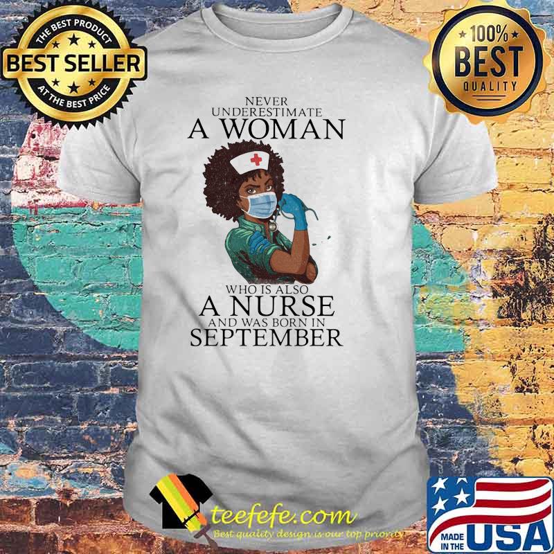 Never Underestimate A Woman Who Is Also A Nurse And Was Born In September Shirt Never Underestimate A Woman Who Is Also A Nurse And Was Born In September Shirt