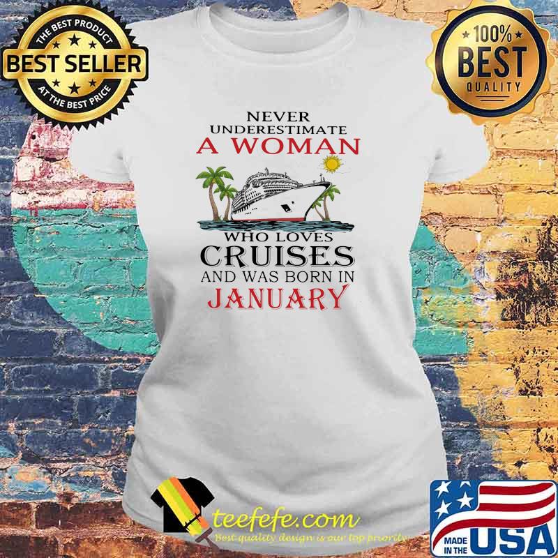 Never Underestimate A Woman Who Loves Cruises And Was Born In January Shirt Laides tee Never Underestimate A Woman Who Loves Cruises And Was Born In January Shirt Laides tee