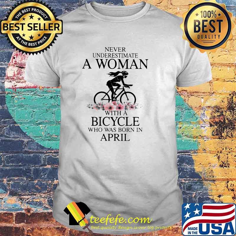 Never Underestimate A Woman With A Bicycle Who Was Born In April Flower Shirt