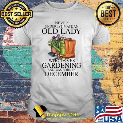Never Underestimate An Old Lady Who Loves Gardening And Was Born In December Flower Shirt
