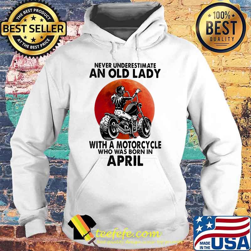 Never Underestimate An Old Lady With A Motorcycle Who Was Born In April Blood Moon Shirt Hoodie Never Underestimate An Old Lady With A Motorcycle Who Was Born In April Blood Moon Shirt Hoodie