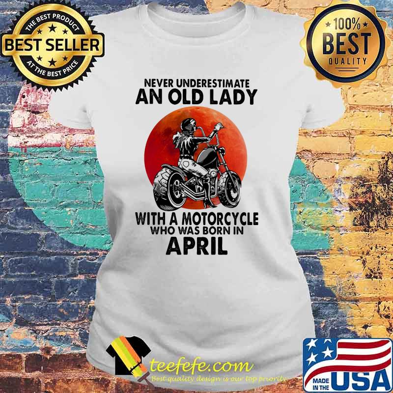 Never Underestimate An Old Lady With A Motorcycle Who Was Born In April Blood Moon Shirt Laides tee Never Underestimate An Old Lady With A Motorcycle Who Was Born In April Blood Moon Shirt Laides tee