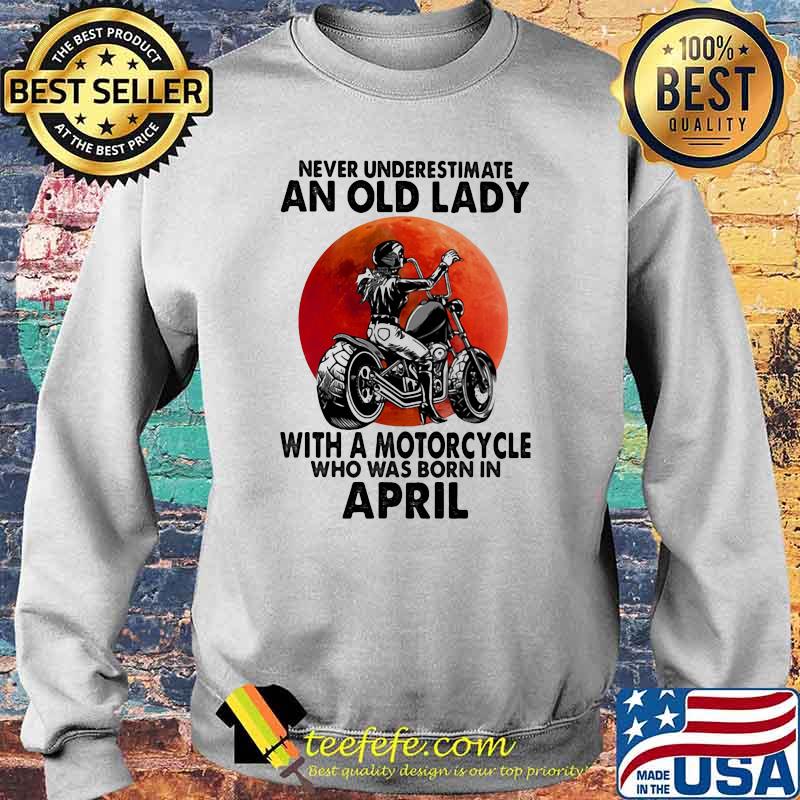 Never Underestimate An Old Lady With A Motorcycle Who Was Born In April Blood Moon Shirt Sweater Never Underestimate An Old Lady With A Motorcycle Who Was Born In April Blood Moon Shirt Sweater