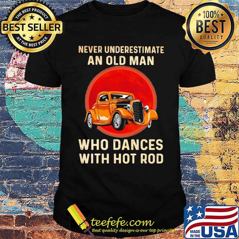 Never Underestimate An Old Man Who Dances With Hot Rod Blood Moon Shirt
