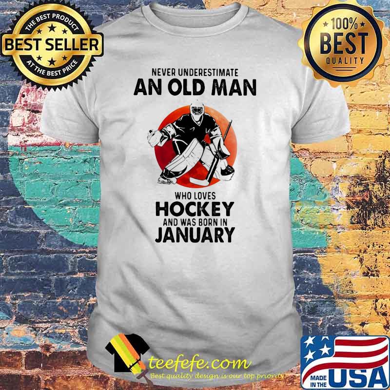 Never Underestimate An Old Man Who Loves Hockey And Was Born In January Blood Moon shirt Never Underestimate An Old Man Who Loves Hockey And Was Born In January Blood Moon shirt