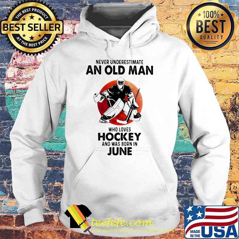 Never Underestimate An Old Man Who Loves Hockey And Was Born In June Blood Moon Hoodie Never Underestimate An Old Man Who Loves Hockey And Was Born In June Blood Moon Hoodie