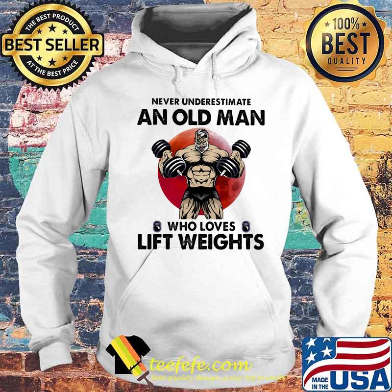 Never Underestimate An Old Man Who Loves Lift Weights Blood Moon Shirt Hoodie Never Underestimate An Old Man Who Loves Lift Weights Blood Moon Shirt Hoodie