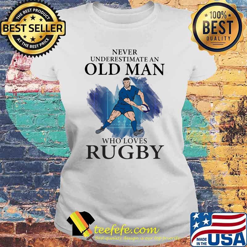 Never Underestimate An Old Man Who Loves Rugby Shirt Laides tee Never Underestimate An Old Man Who Loves Rugby Shirt Laides tee