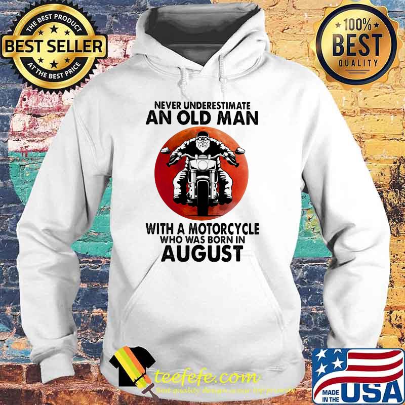 Never Underestimate An Old Man With A Motorcycle Who Was Born In August Blood Moon Shirt Hoodie Never Underestimate An Old Man With A Motorcycle Who Was Born In August Blood Moon Shirt Hoodie