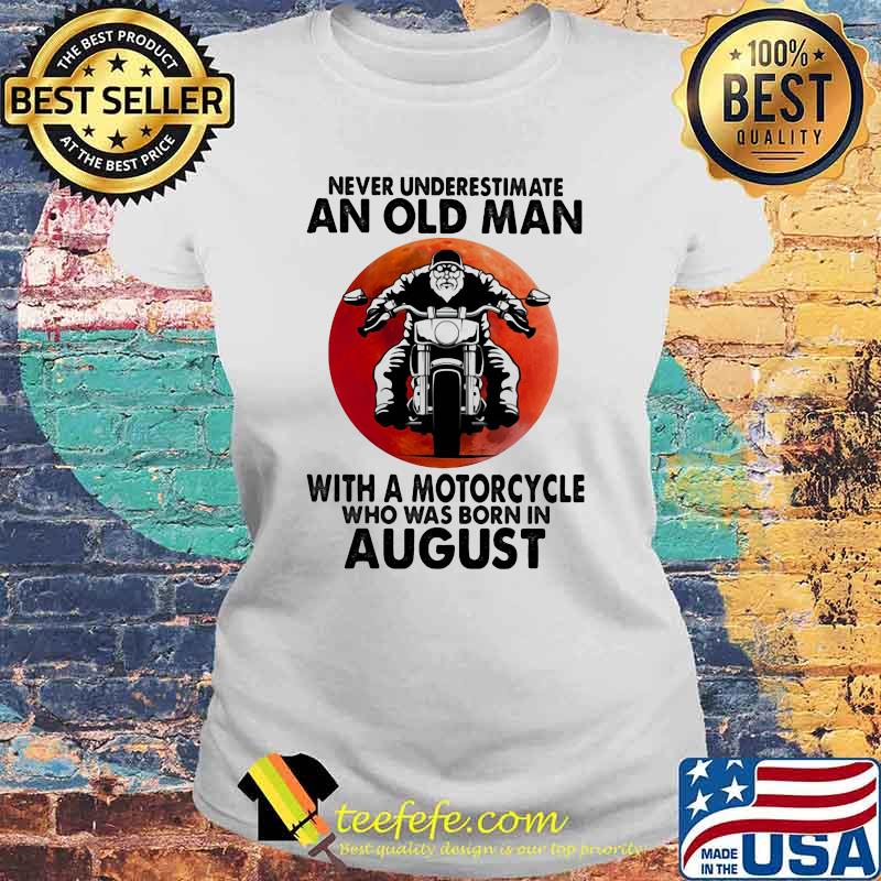 Never Underestimate An Old Man With A Motorcycle Who Was Born In August Blood Moon Shirt Laides tee Never Underestimate An Old Man With A Motorcycle Who Was Born In August Blood Moon Shirt Laides tee
