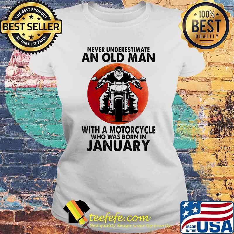 Never Underestimate An Old Man With A Motorcycle Who Was Born In January Blood Moon Shirt Laides tee Never Underestimate An Old Man With A Motorcycle Who Was Born In January Blood Moon Shirt Laides tee