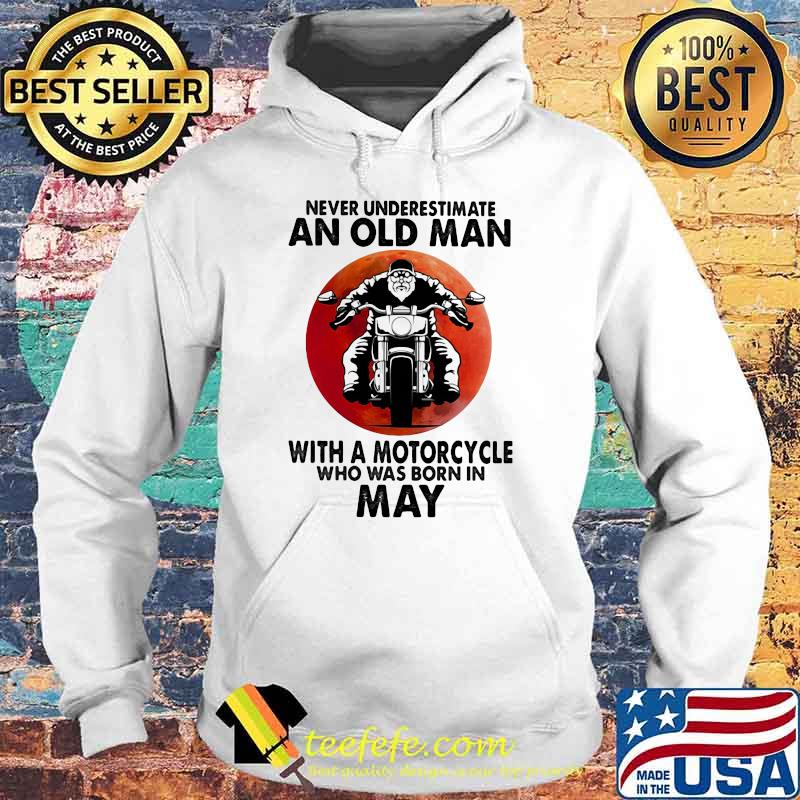 Never Underestimate An Old Man With A Motorcycle Who Was Born In May Blood Moon Shirt Hoodie Never Underestimate An Old Man With A Motorcycle Who Was Born In May Blood Moon Shirt Hoodie