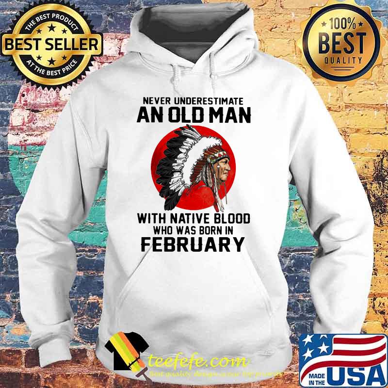 Never Underestimate An Old Man With Native Blood Who Was Born In February Blood moon Hoodie Never Underestimate An Old Man With Native Blood Who Was Born In February Blood moon Hoodie