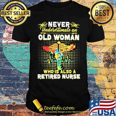 Never Underestimate An Old Woman Who Is Also A Retired Nurse Shirt