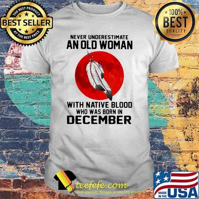 Never Underestimate An Old Woman With Native Blood Who Was Born In December Blood moon shirt