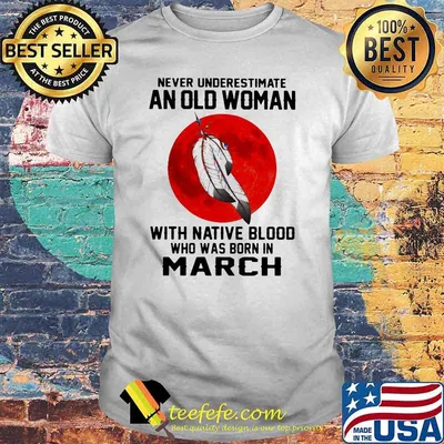 Never Underestimate An Old Woman With Native Blood Who Was Born In March Blood moon shirt
