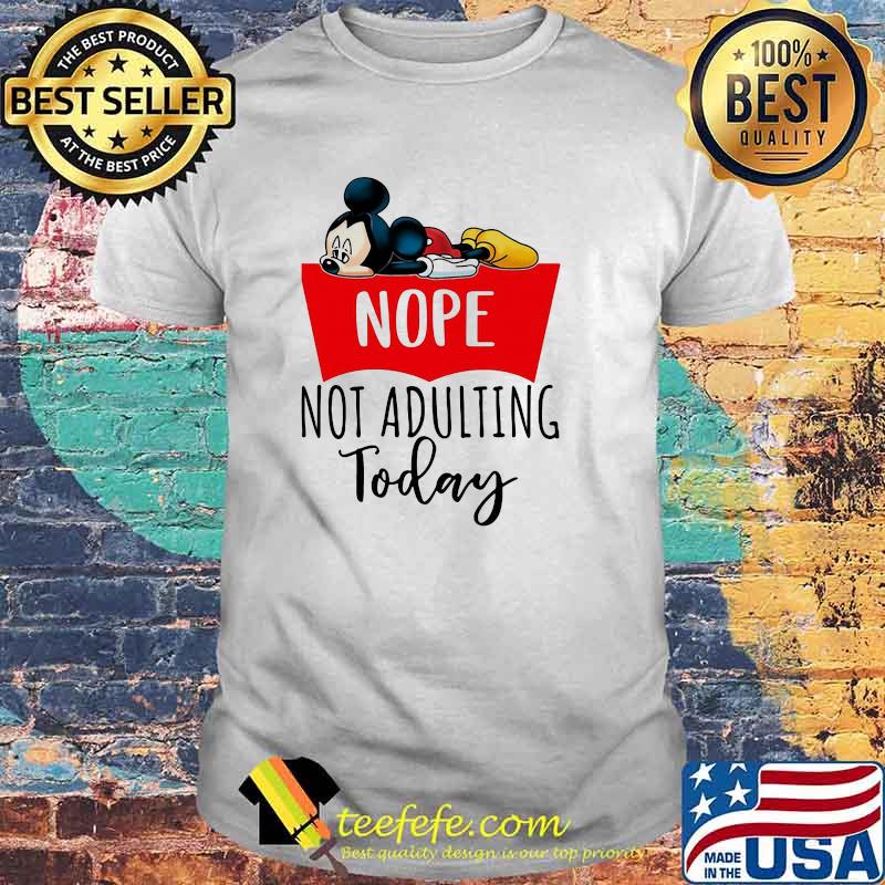 Nope Not Adulting Today Mickey Shirt