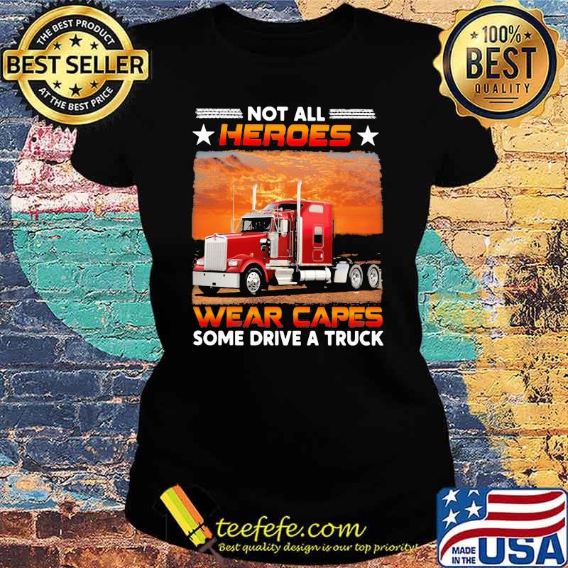 Not All Heroes Wear Capes Some Drive A Truck Shirt Ladies tee Not All Heroes Wear Capes Some Drive A Truck Shirt Ladies tee