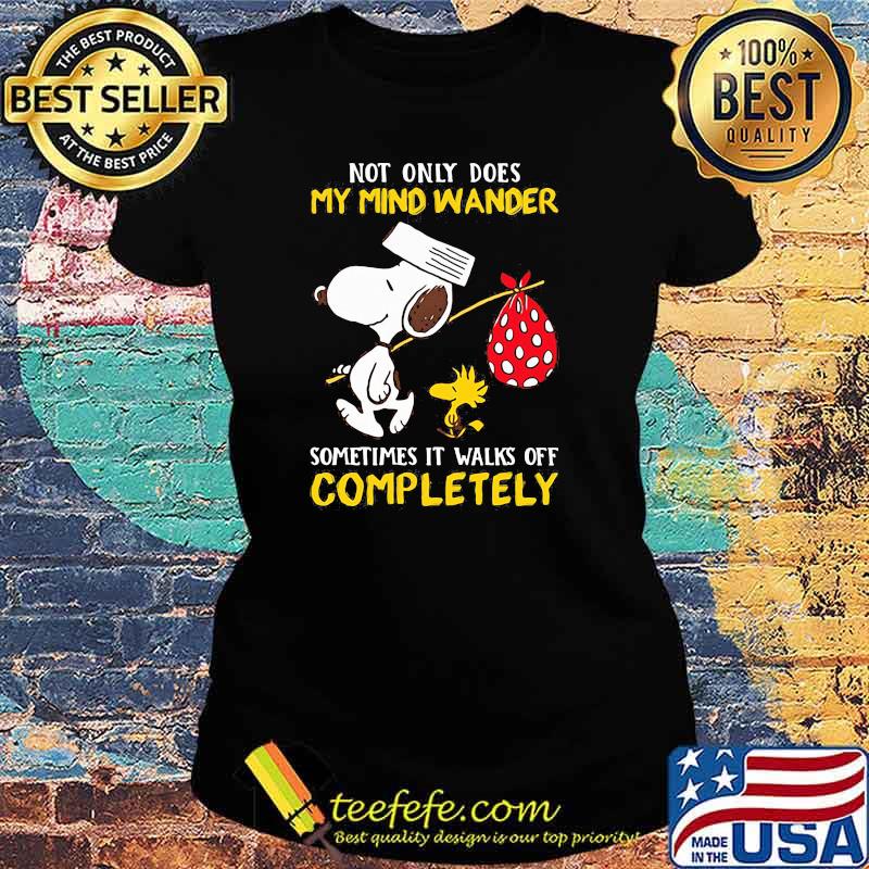 Not only dose my mind wander sometimes it walks off completely snoopy Ladies tee Not only dose my mind wander sometimes it walks off completely snoopy Ladies tee