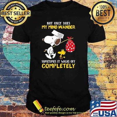 Not only dose my mind wander sometimes it walks off completely snoopy shirt