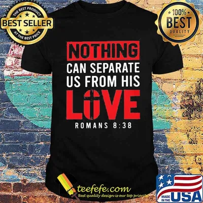 Nothing Can Separete Us From His Love Romans 8 38 Shirt