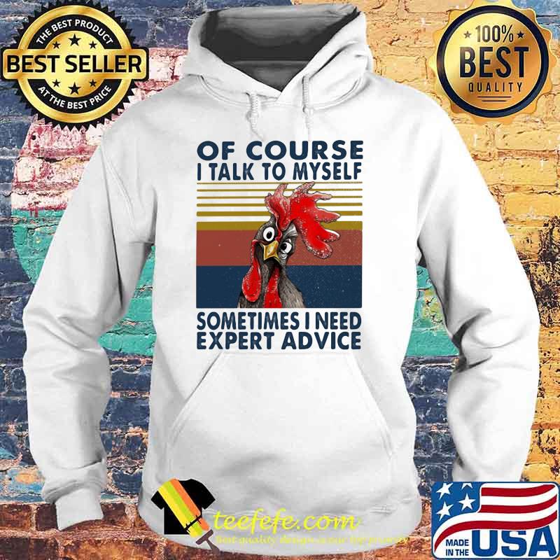 Of Course I Talk To Myself Sometimes I Need Expert Advice Rooster Vintage Shirt Hoodie Of Course I Talk To Myself Sometimes I Need Expert Advice Rooster Vintage Shirt Hoodie