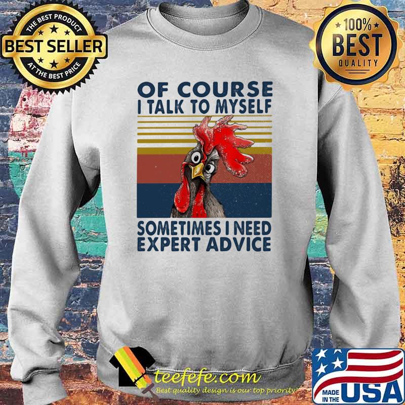 Of Course I Talk To Myself Sometimes I Need Expert Advice Rooster Vintage Shirt Sweater Of Course I Talk To Myself Sometimes I Need Expert Advice Rooster Vintage Shirt Sweater