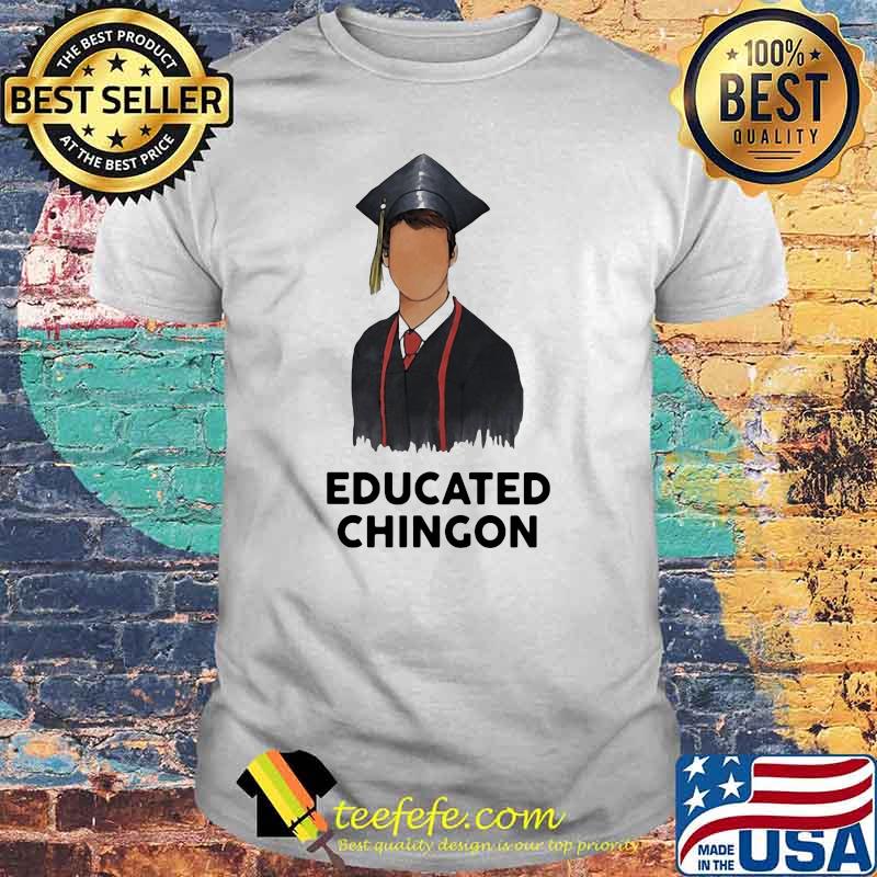 Official Educated chingon Shirt Official Educated chingon Shirt