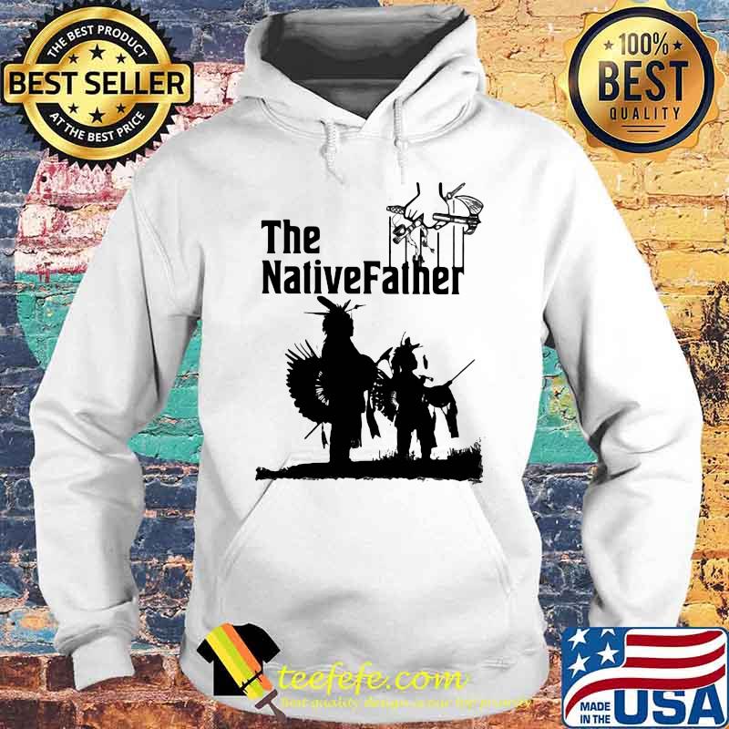 Official The Native Father Shirt Hoodie Official The Native Father Shirt Hoodie