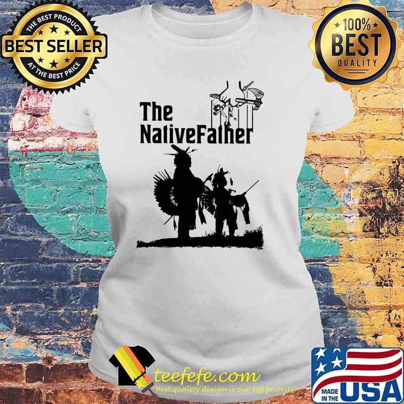 Official The Native Father Shirt Laides tee Official The Native Father Shirt Laides tee