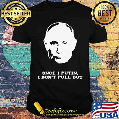 Once I Putin I Don't Pull Out Shirt