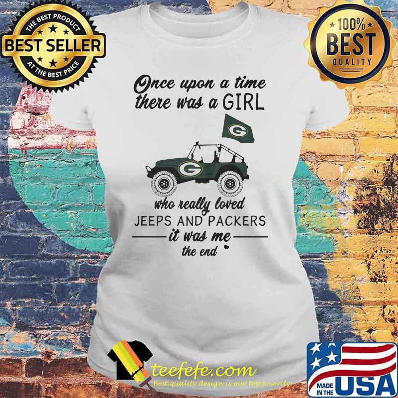Once Upon A Time There Was A Girl Who Really Loved Jeeps And Packers It Was Me The End Green Bay Packers Shirt Laides tee Once Upon A Time There Was A Girl Who Really Loved Jeeps And Packers It Was Me The End Green Bay Packers Shirt Laides tee