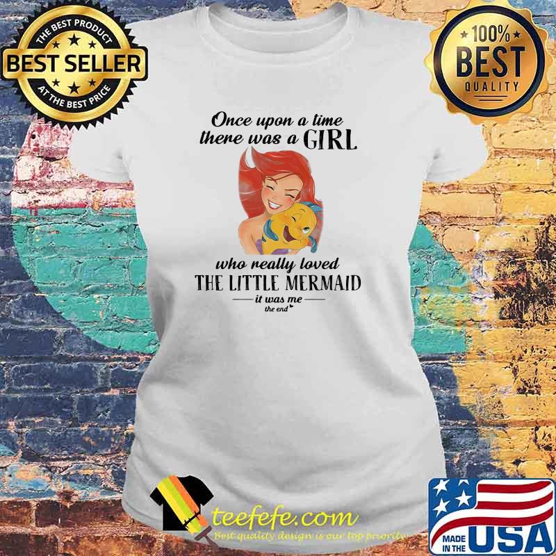Once Upon A Time There Was A Girl Who Really Loved The Little Mermaid It Was Me The End Fish Shirt Laides tee Once Upon A Time There Was A Girl Who Really Loved The Little Mermaid It Was Me The End Fish Shirt Laides tee